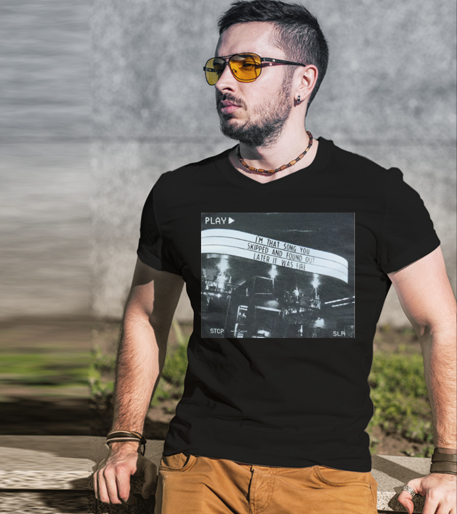 PLAY I'm That Song You Skipped And Found Out Later It Was Fire STOP SLP T-Shirt