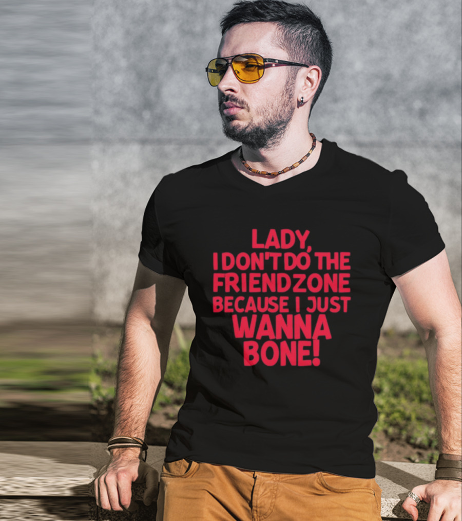 Lady I Don’t Do The Friendzone Because I Just Wanna Bone T-Shirt