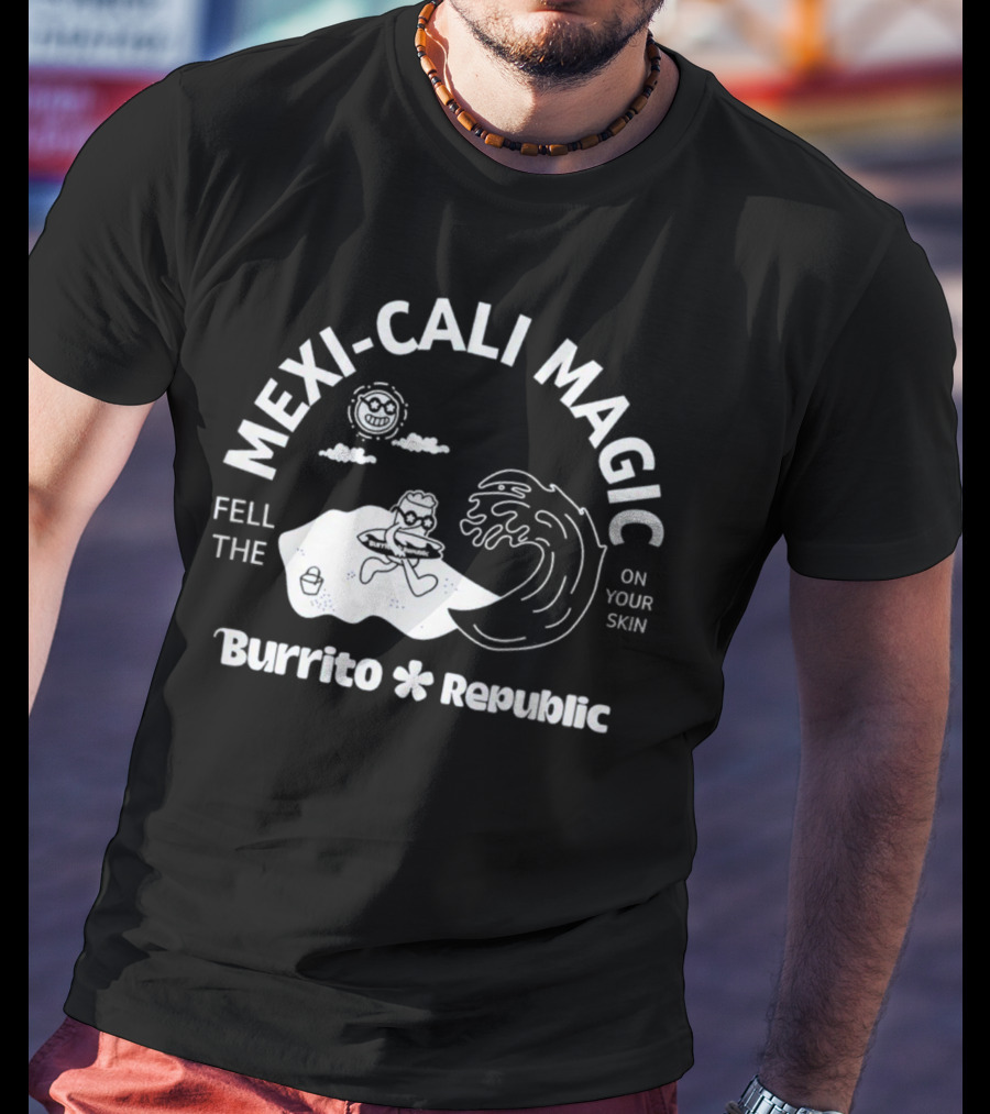 Mexi-Cali Magic Fell The Burrito Republic On Your Skin T-Shirt