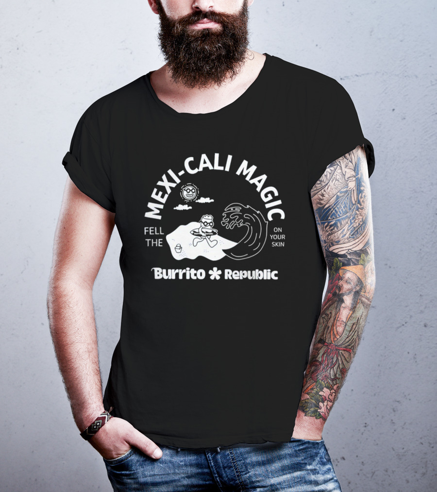 Mexi-Cali Magic Fell The Burrito Republic On Your Skin T-Shirt