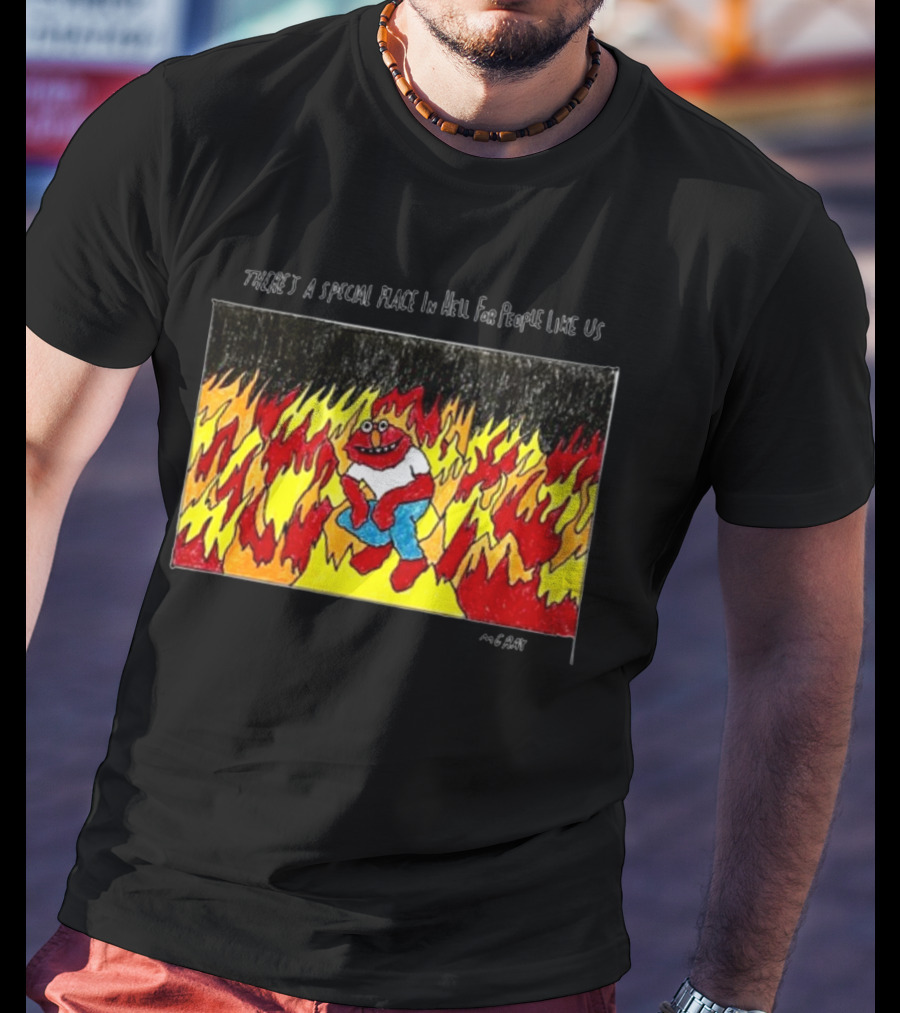 Matt Gray There's A Special Place In Hell For People Like Us Cartoon Creature Surrounded By Flames T-Shirt