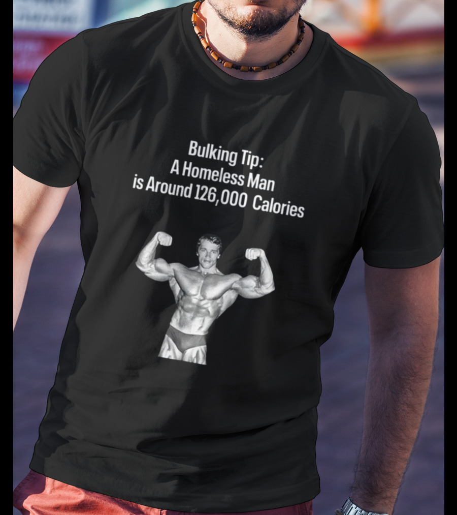Bulking Tip A Homeless Man Is Around 126000 Calories Bodybuilder Muscles T-Shirt