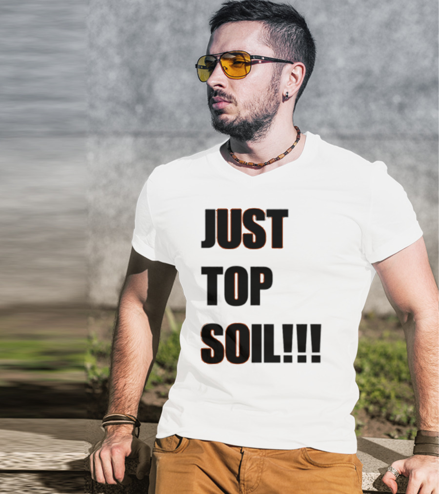 JUST TOP SOIL T-Shirt