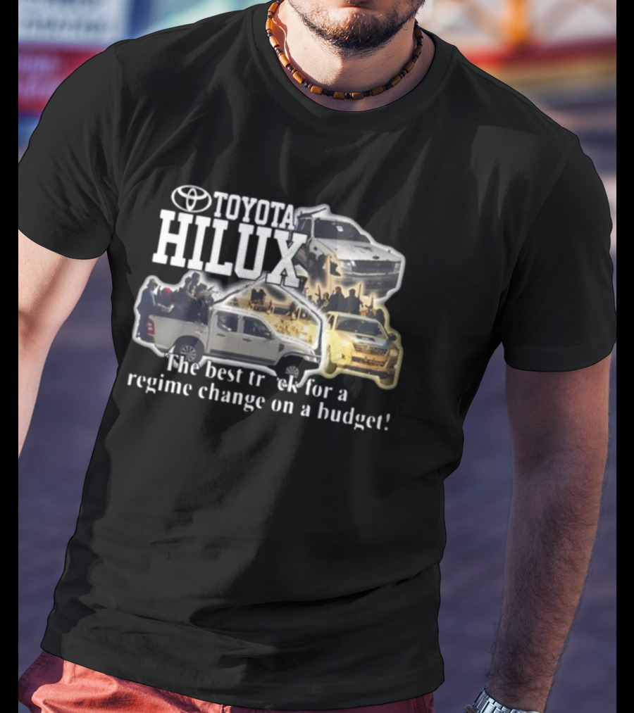 Toyota Hilux Best Truck For Regime Change On A Budget T-Shirt