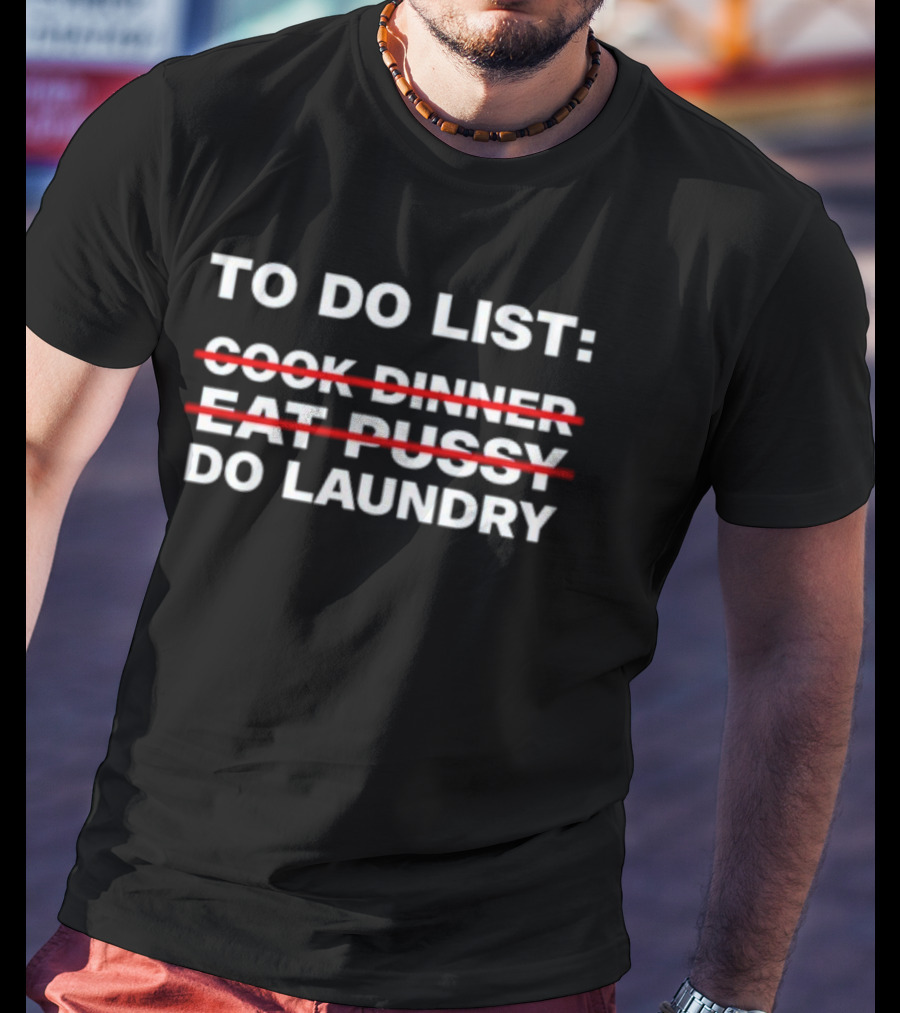 To Do List Cook Dinner Eat Pussy Do Laundry T-Shirt