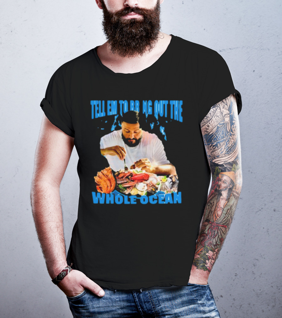 Tell Em To Bring Out The Whole Ocean Seafood Feast T-Shirt
