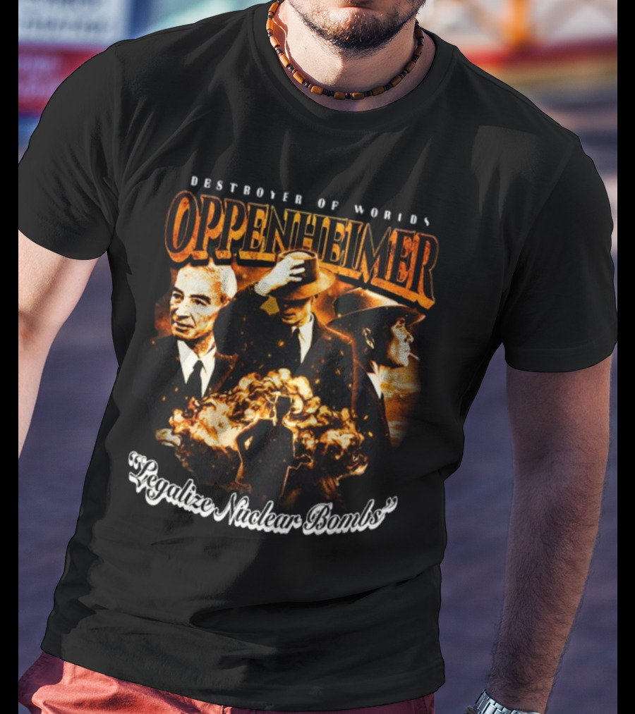 Destroyer Of Worlds Oppenheimer Legalize Nuclear Bombs T-Shirt