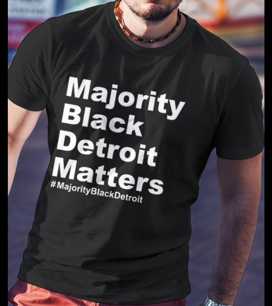 Majority Black Detroit Matters #MajorityBlackDetroit T-Shirt