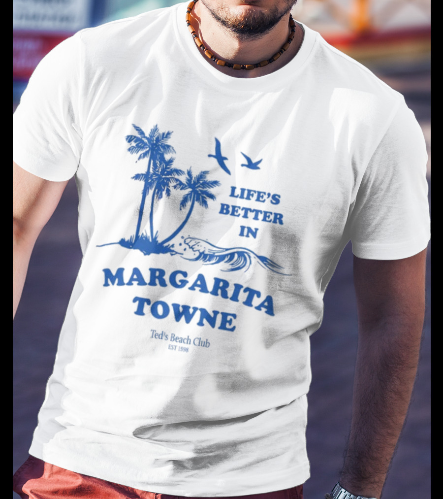 Life's Better In Margarita Towne Ted's Beach Club Est. 1986 T-Shirt