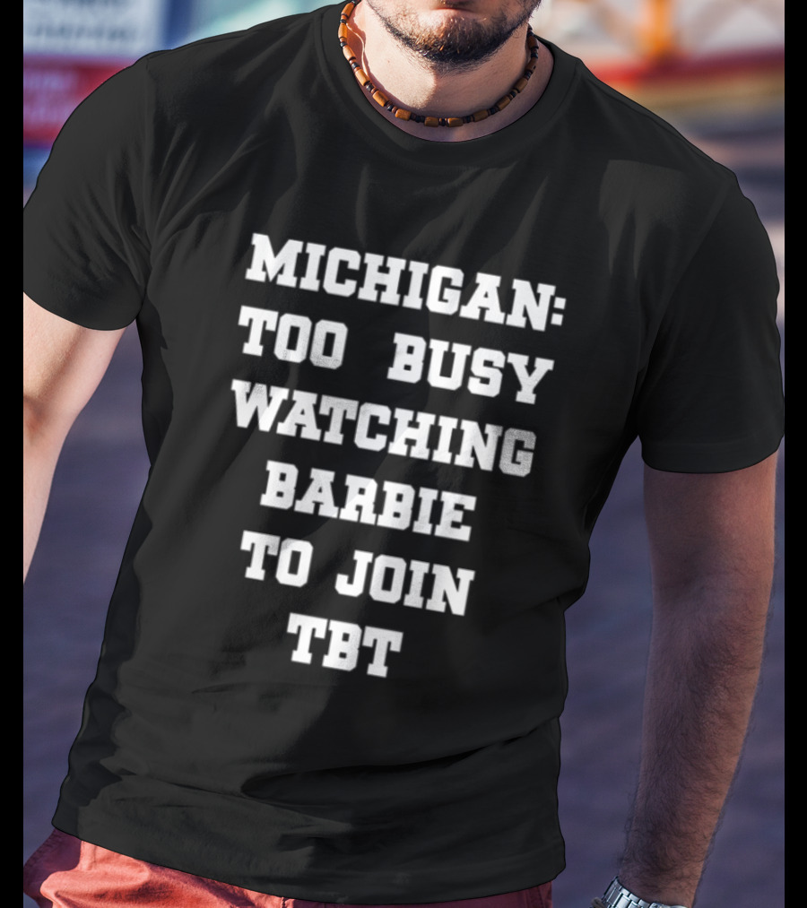 Michigan Too Busy Watching Barbie To Join TBT T-Shirt