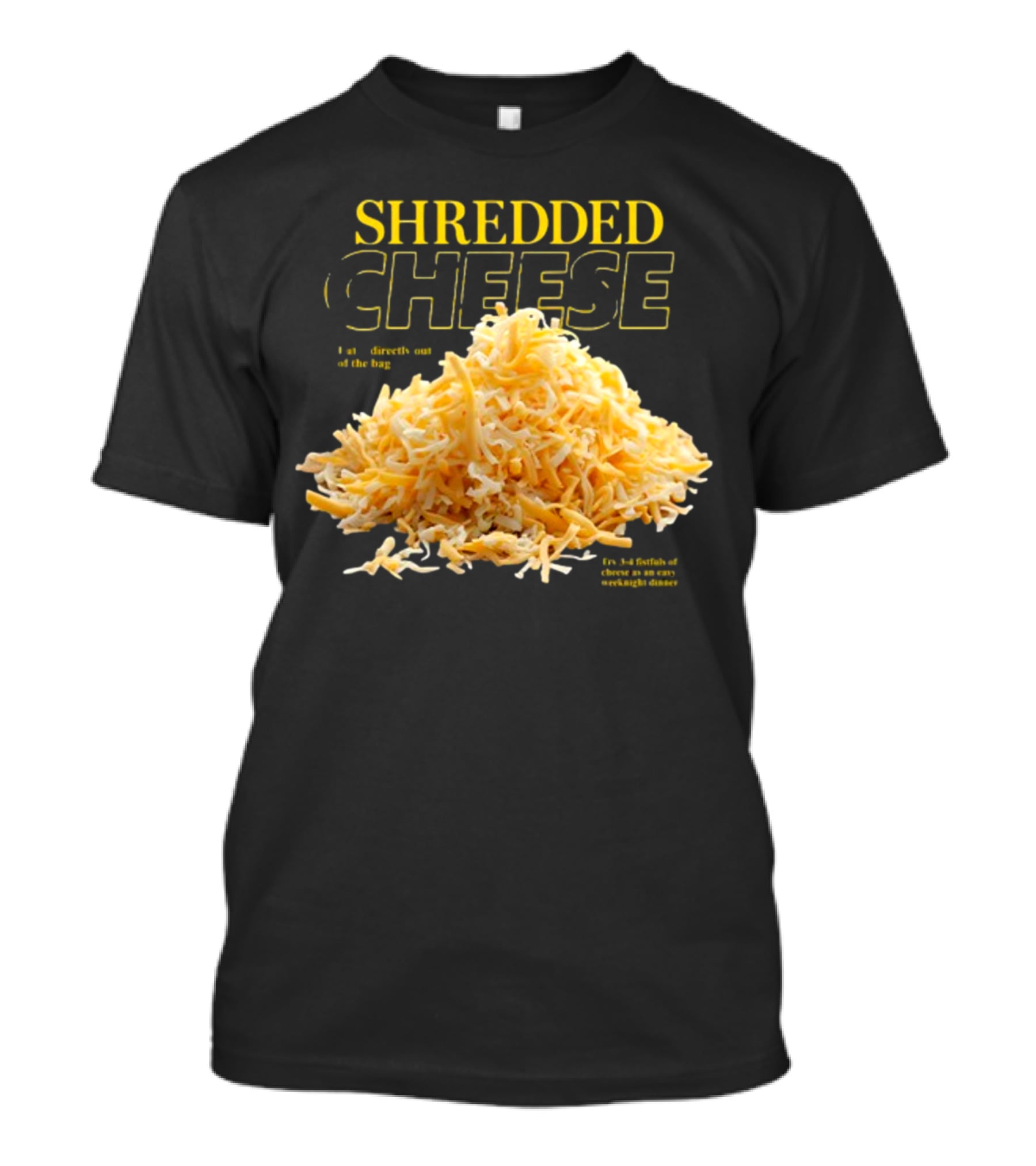 SHREDDED CHEESE Eat It Directly Out Of The Bag Or As A Fistful T-Shirt
