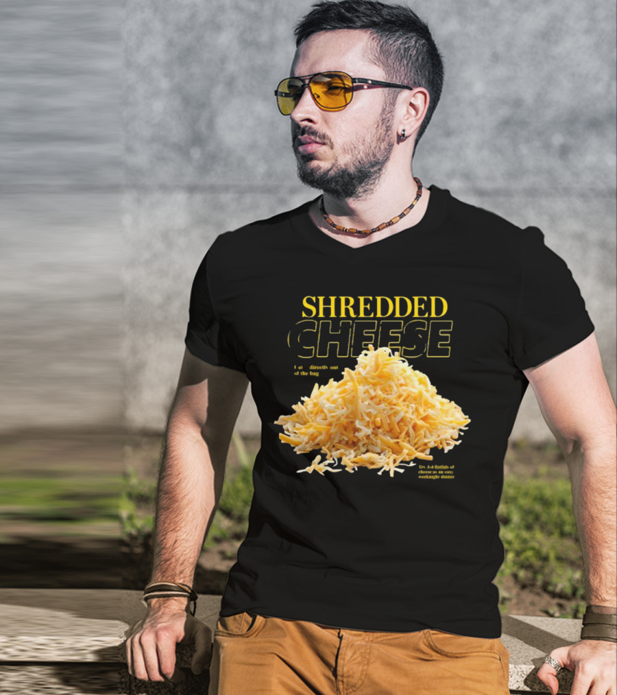 SHREDDED CHEESE Eat It Directly Out Of The Bag Or As A Fistful T-Shirt