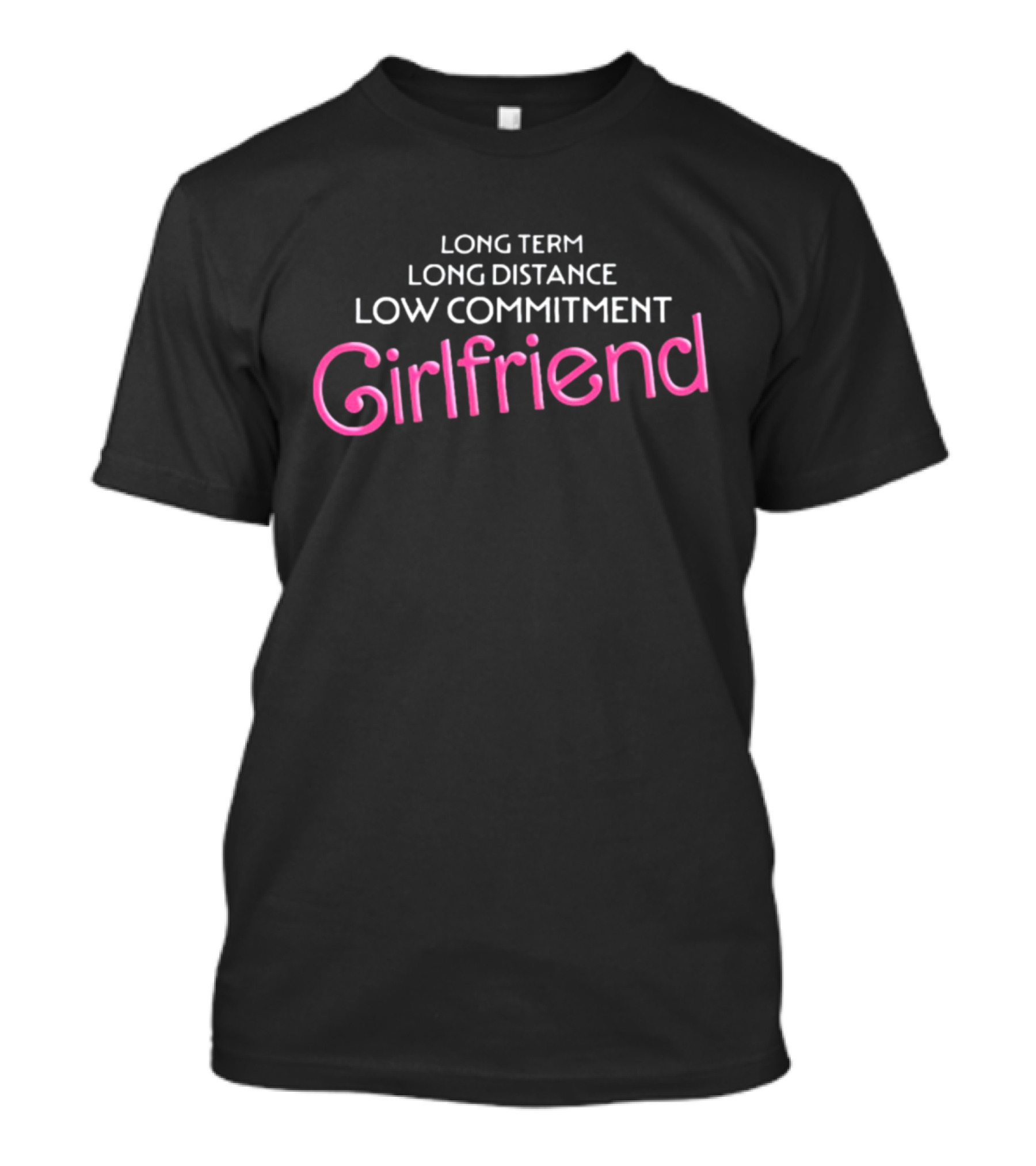 Long Term Long Distance Low Commitment Girlfriend Shitheadsteve T-Shirt