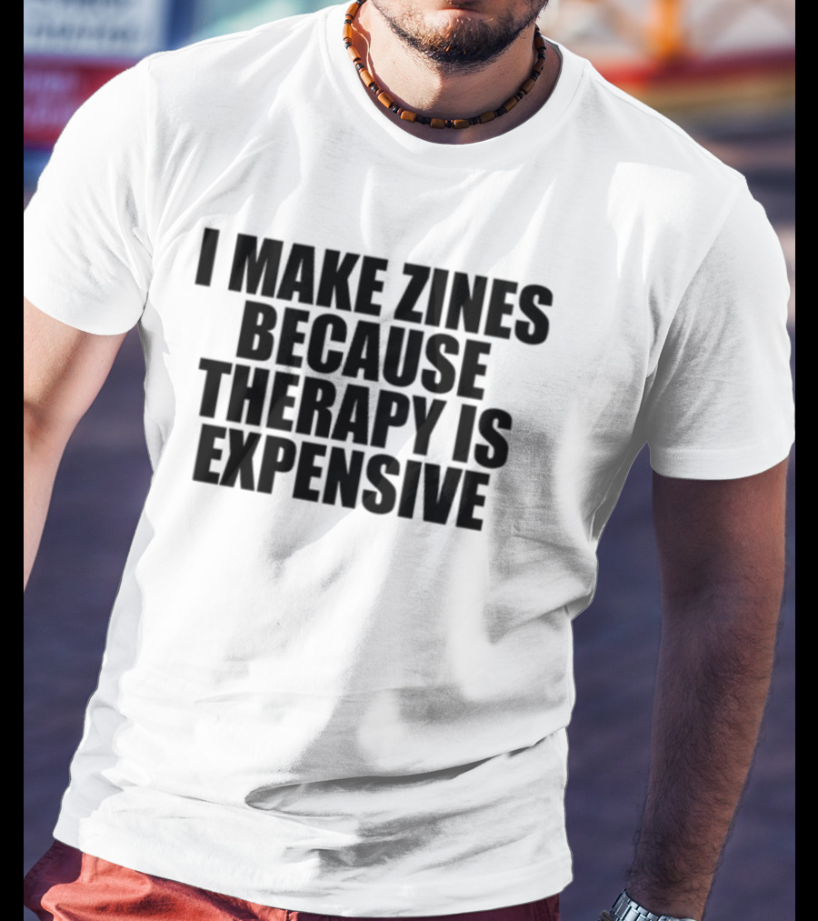 Brestinyprintshop I Make Zines Because Therapy Is Expensive T-Shirt