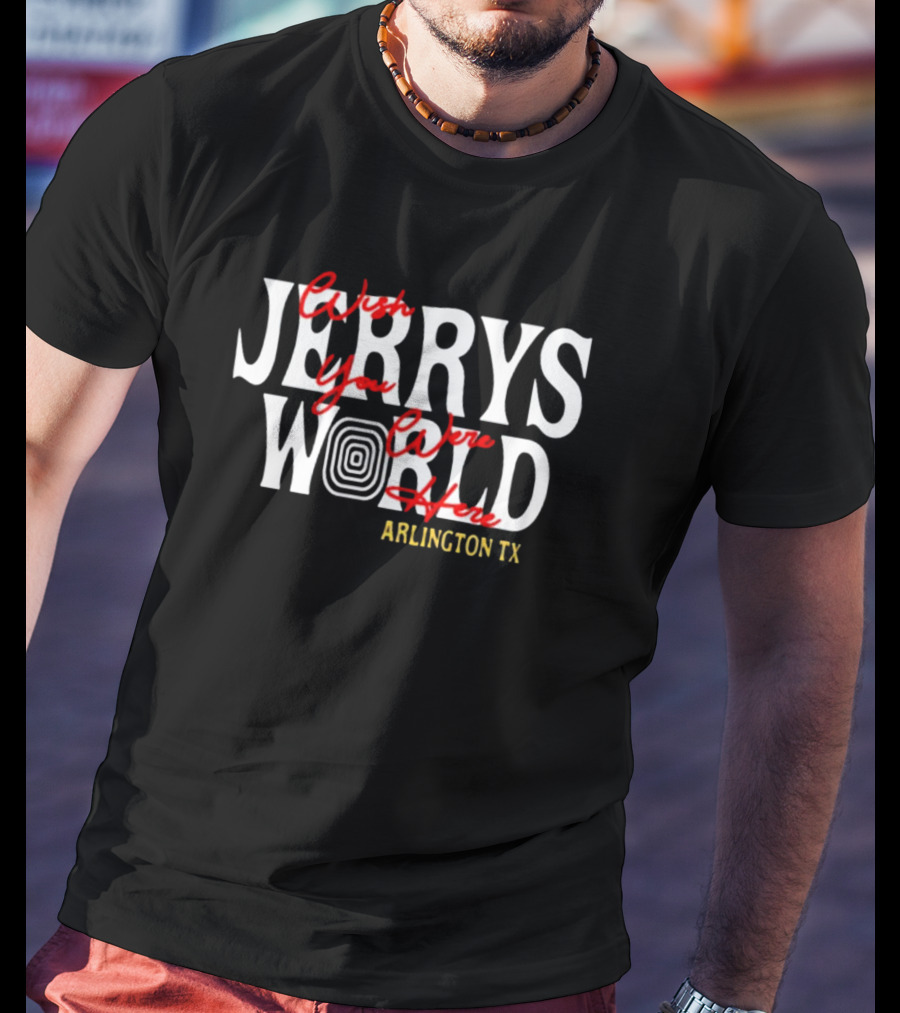 J Tuck Wearing Jerry's World Wish You Were Here Arlington TX T-Shirt