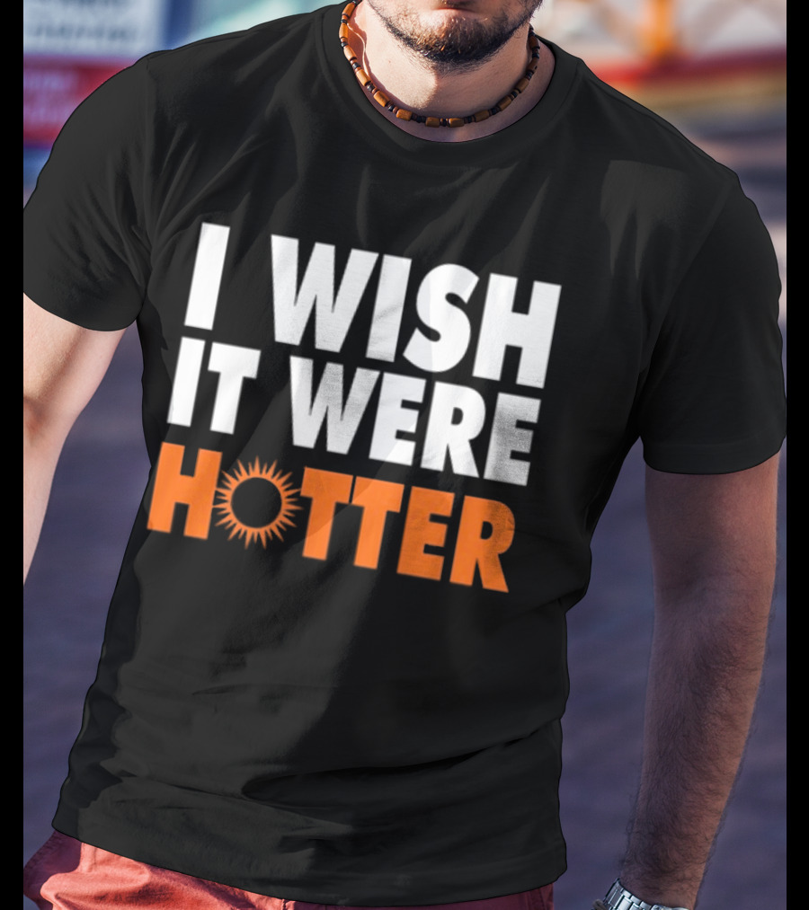 I Wish It Were Hotter Sunburst T-Shirt