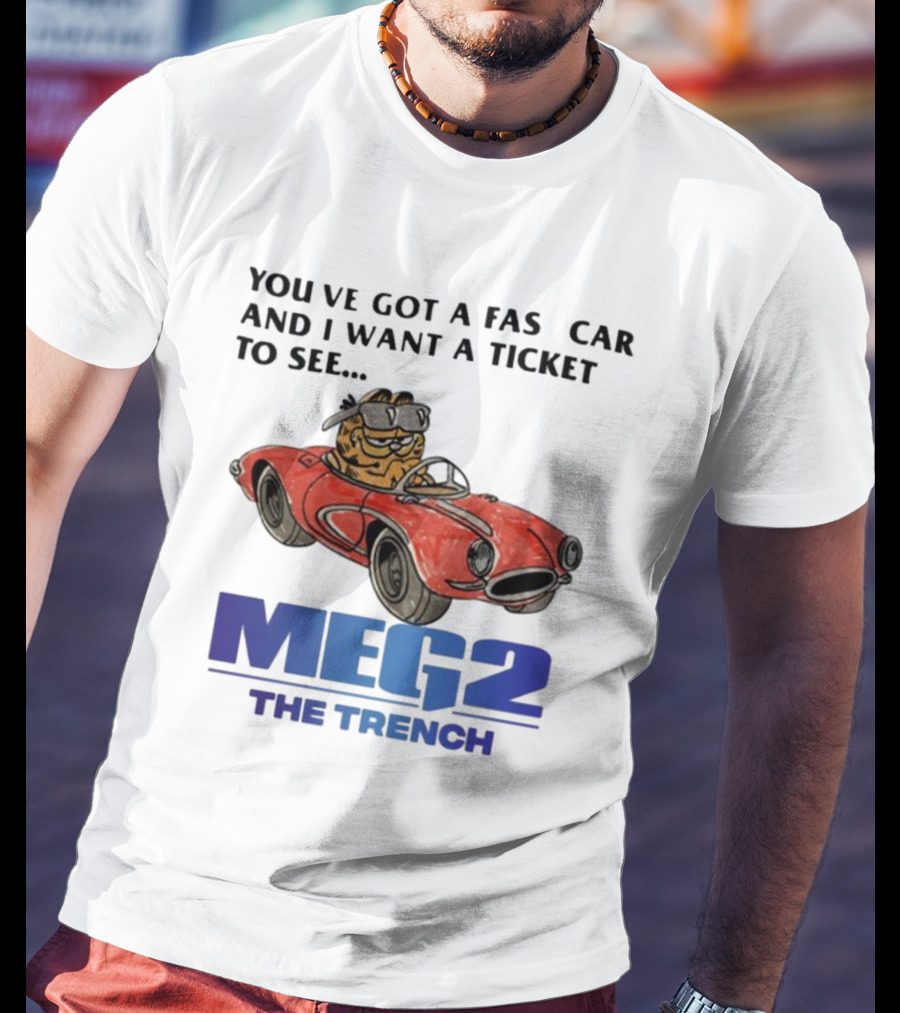 You've Got A Fast Car Garfield Driving Want A Ticket To See Meg 2 The Trench T-Shirt