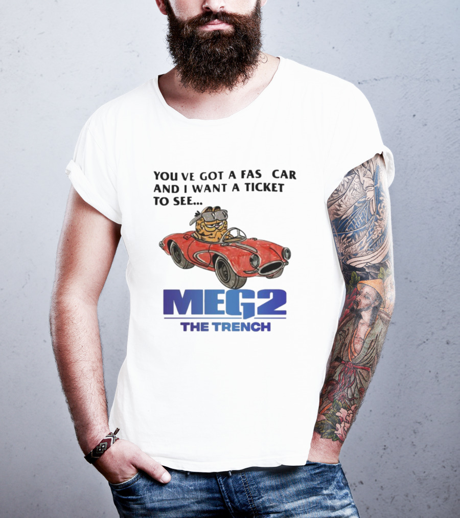 You've Got A Fast Car Garfield Driving Want A Ticket To See Meg 2 The Trench T-Shirt