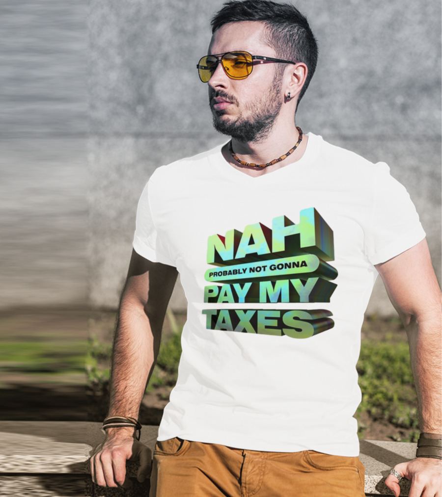 Nah Probably Not Gonna Pay My Taxes T-Shirt