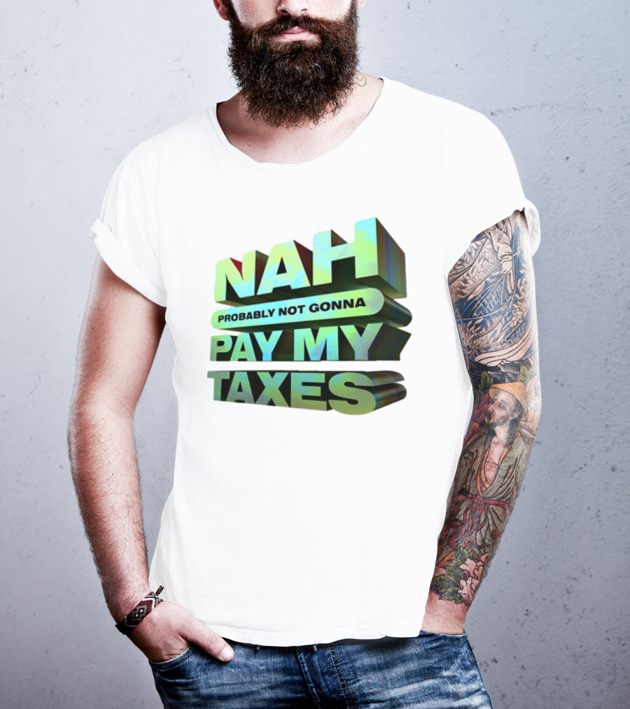 Nah Probably Not Gonna Pay My Taxes T-Shirt