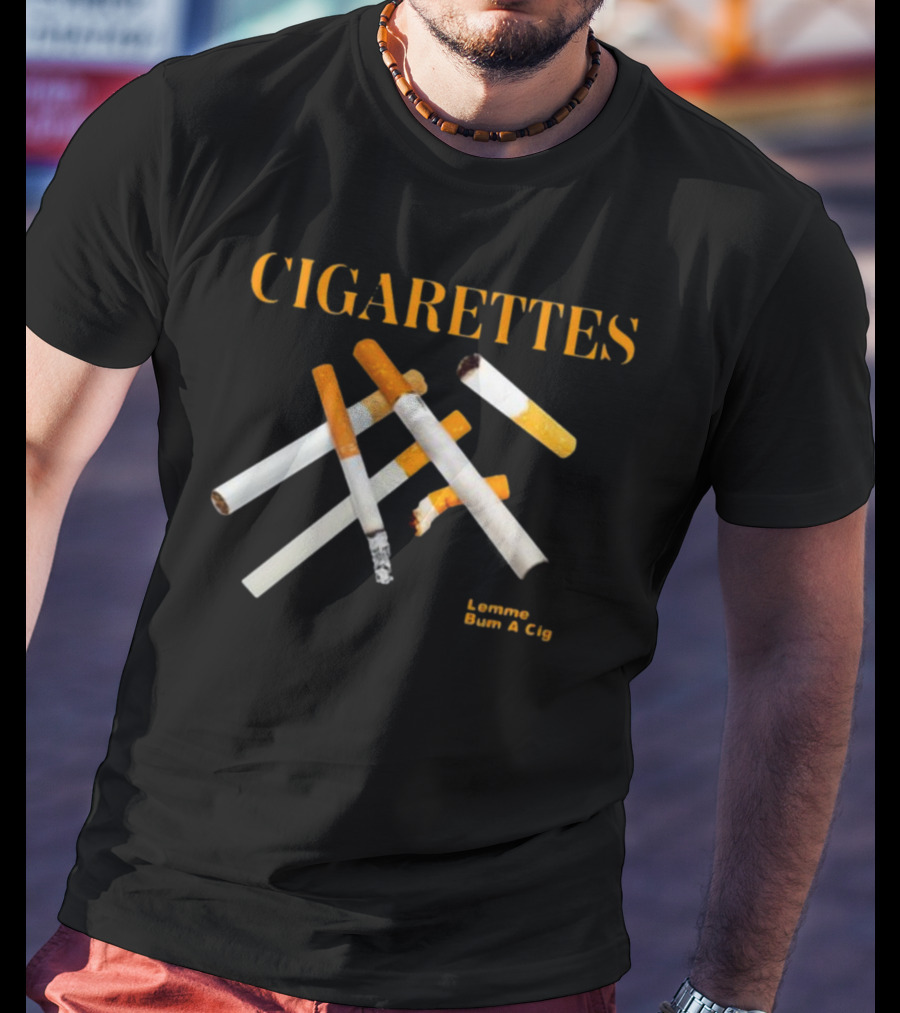 Cigarettes Lemme Bum A Cig Shitheadsteve T-Shirt