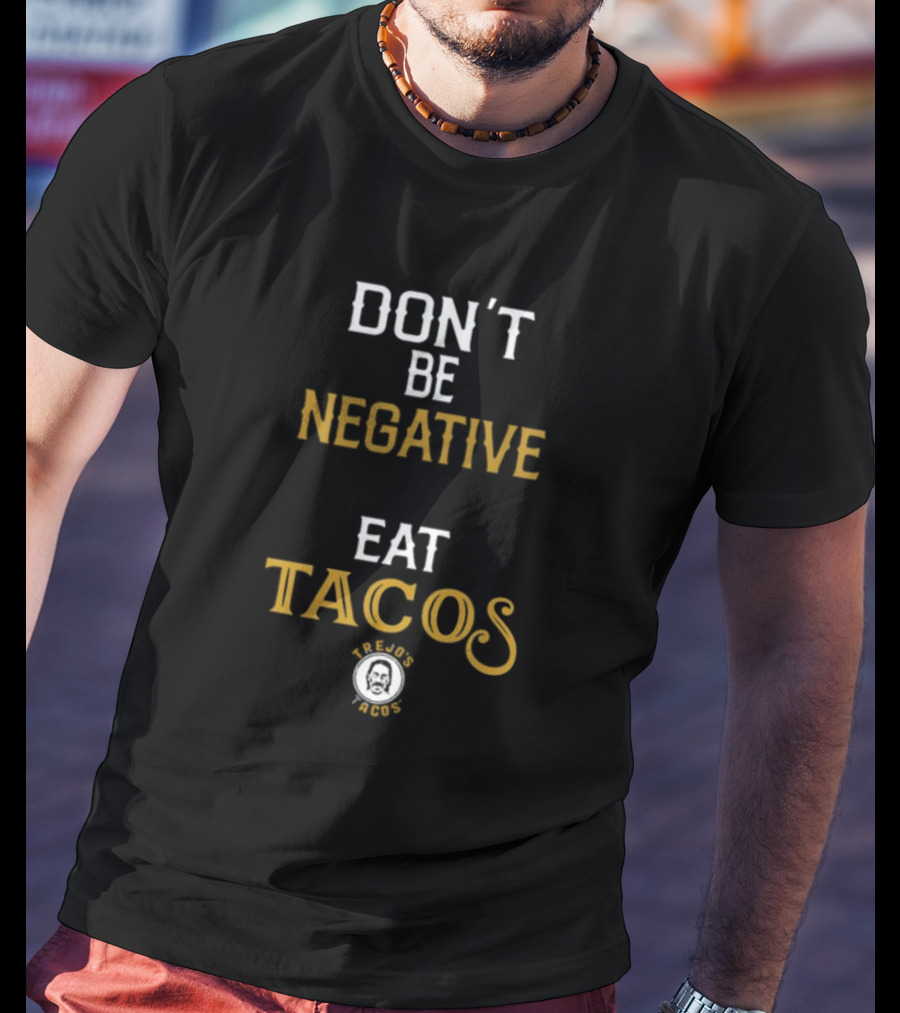 Don't Be Negative Eat Tacos Trejo's Tacos T-Shirt