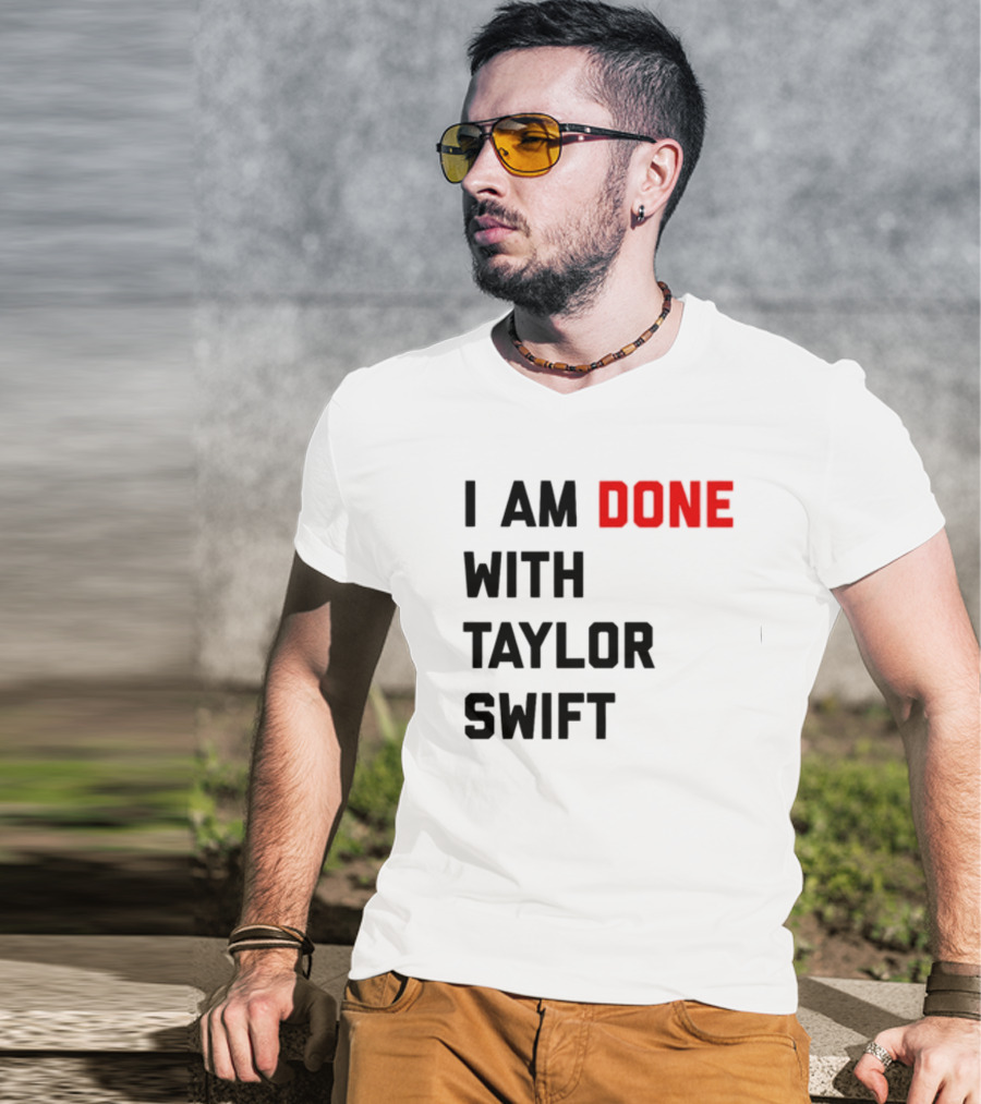I Am Done With Taylor Swift T-Shirt