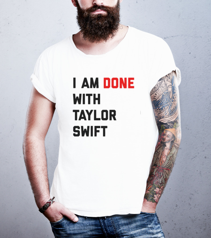 I Am Done With Taylor Swift T-Shirt