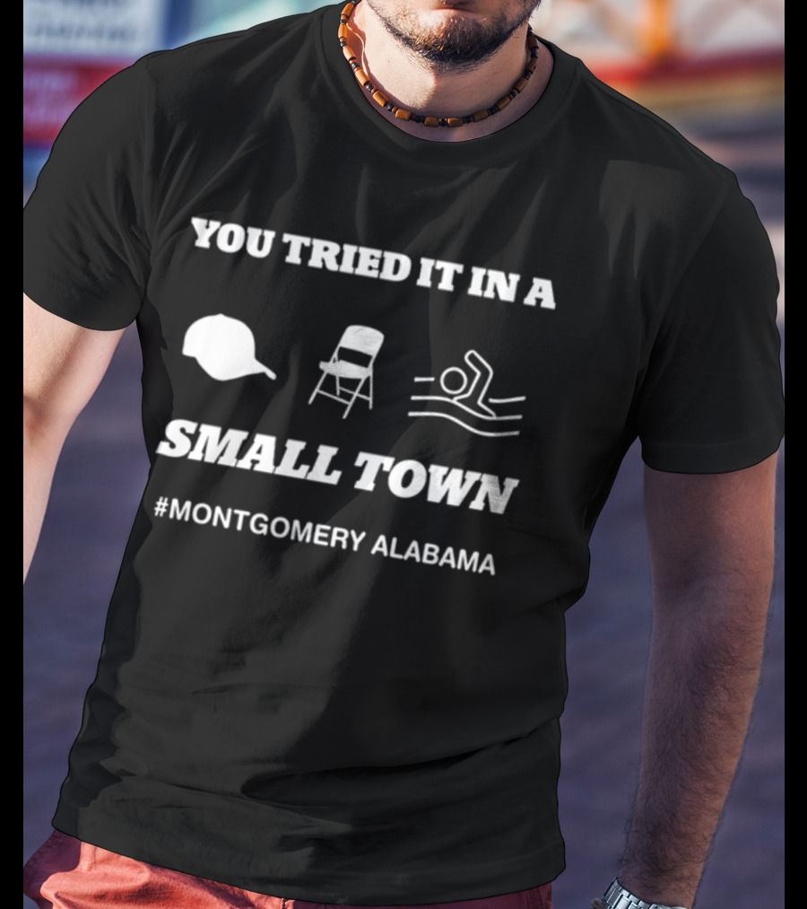You Tried It In A Small Town Hat Chair Swimming #Montgomery Alabama T-Shirt