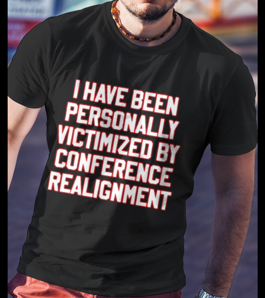 I Have Been Personally Victimized By Conference Realignment T-Shirt