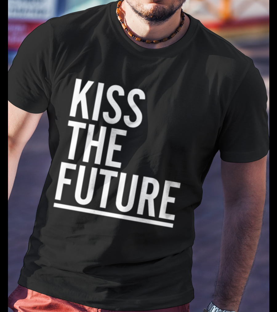 Kiss The Future Bold Inspirational Message T-Shirt