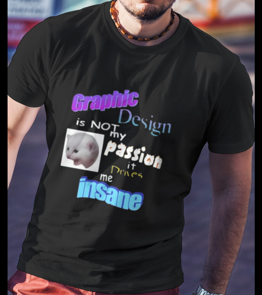 Graphic Design Is Not My Passion It Drives Me Insane Funny Cat Meme Mockup T-Shirt