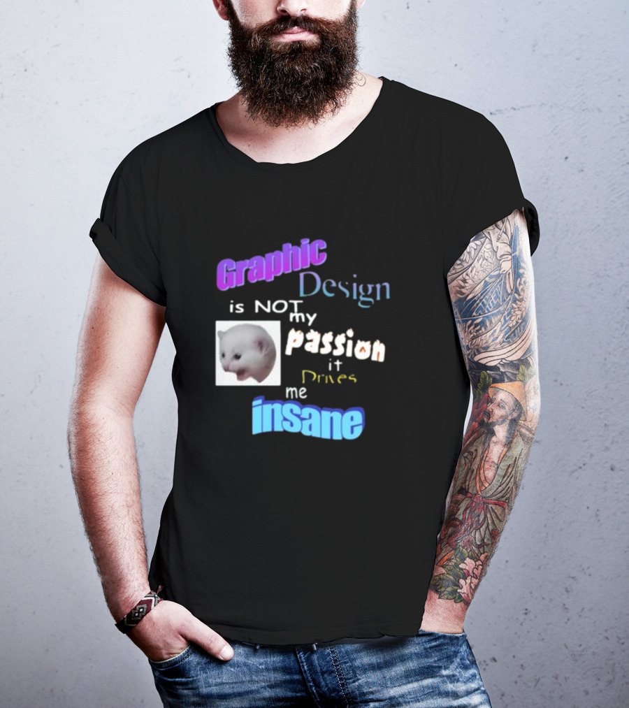 Graphic Design Is Not My Passion It Drives Me Insane Funny Cat Meme Mockup T-Shirt