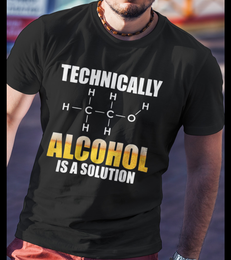 Technically Alcohol Is A Solution Chemical Formula H C O Drinking T-Shirt