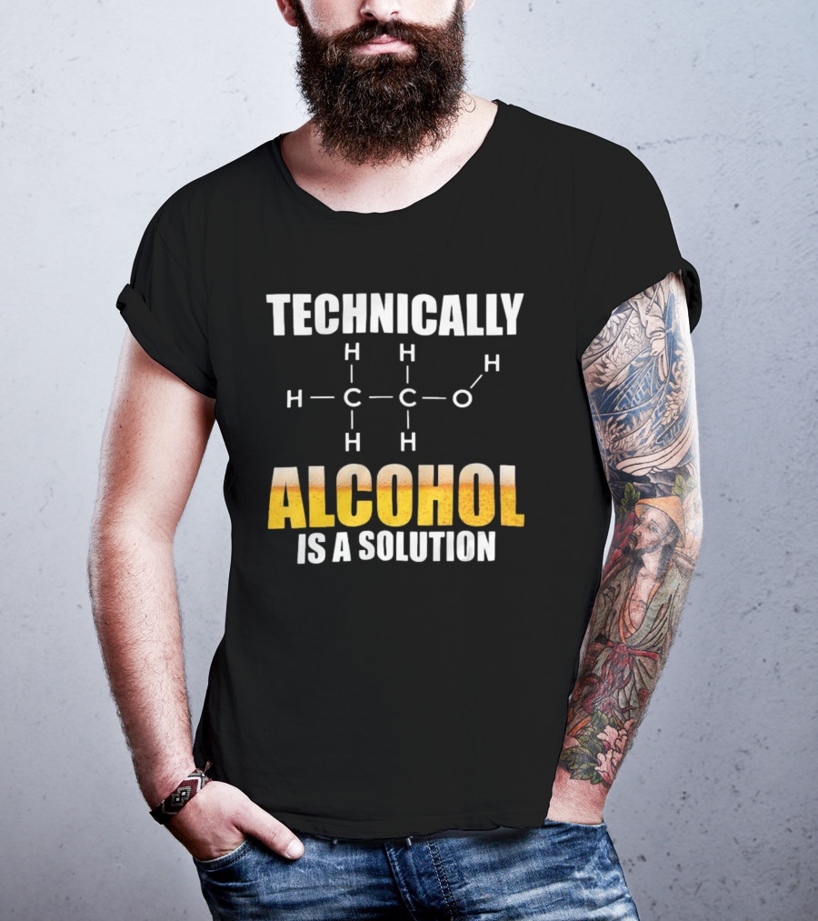 Technically Alcohol Is A Solution Chemical Formula H C O Drinking T-Shirt