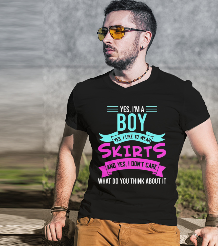 Yes I'm A Boy Yes I Like To Wear Skirts And Yes I Don't Care What Do You Think About It T-Shirt