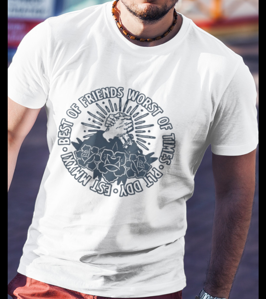 Best Of Friends Worst Of Times Plt Ddy Est Mmxxi Fist And Rose Emblem T-Shirt