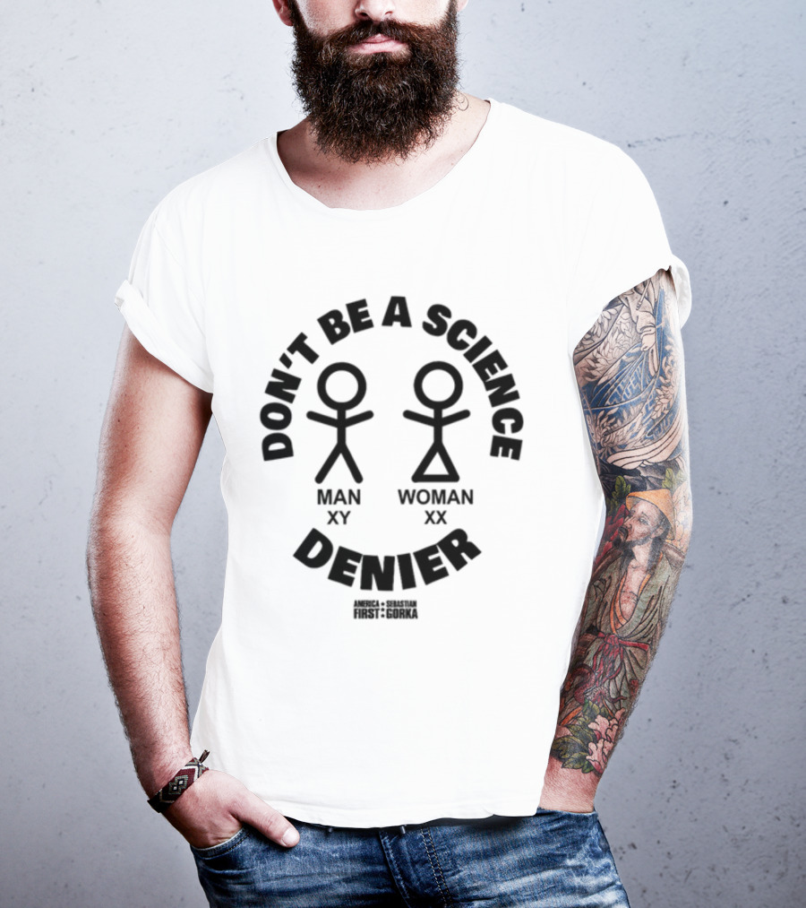 Don't Be A Science Denier Man XY Woman XX America First Sebastian Gorka T-Shirt
