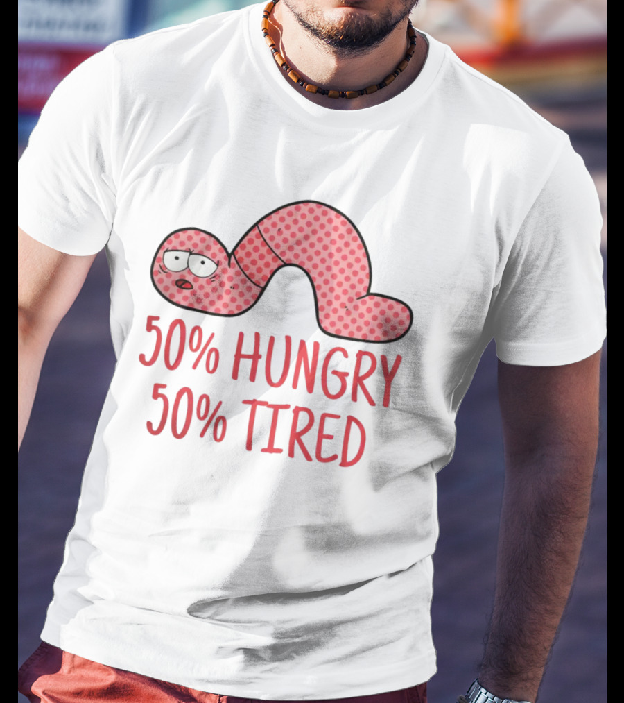 50% Hungry 50% Tired Funny Lazy Worm T-Shirt