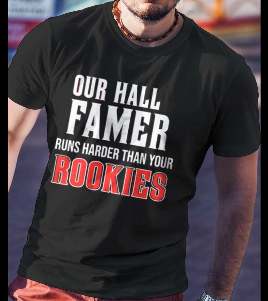 Our Hall Of Famer Runs Harder Than Your Rookies T-Shirt