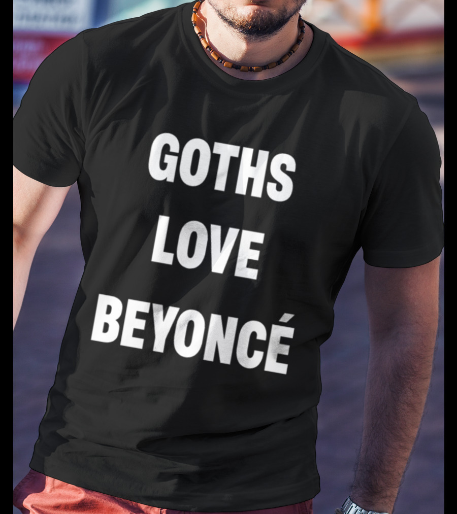 Goths Love Beyoncé Shirt Original Text T-Shirt