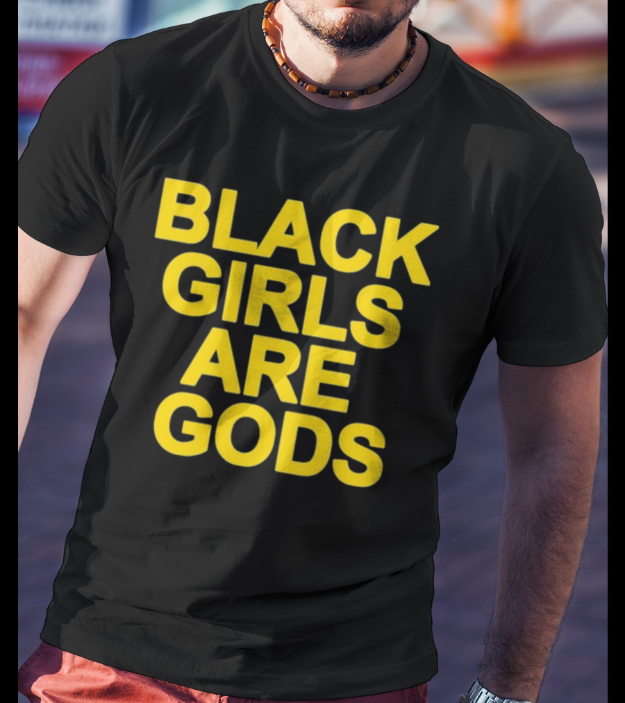 Black Girls Are Gods Bold Empowerment Message T-Shirt