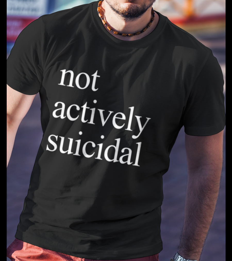 Not Actively Suicidal Statement Typography T-Shirt