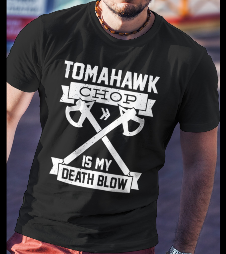 Tomahawk Chop Is My Death Blow T-Shirt