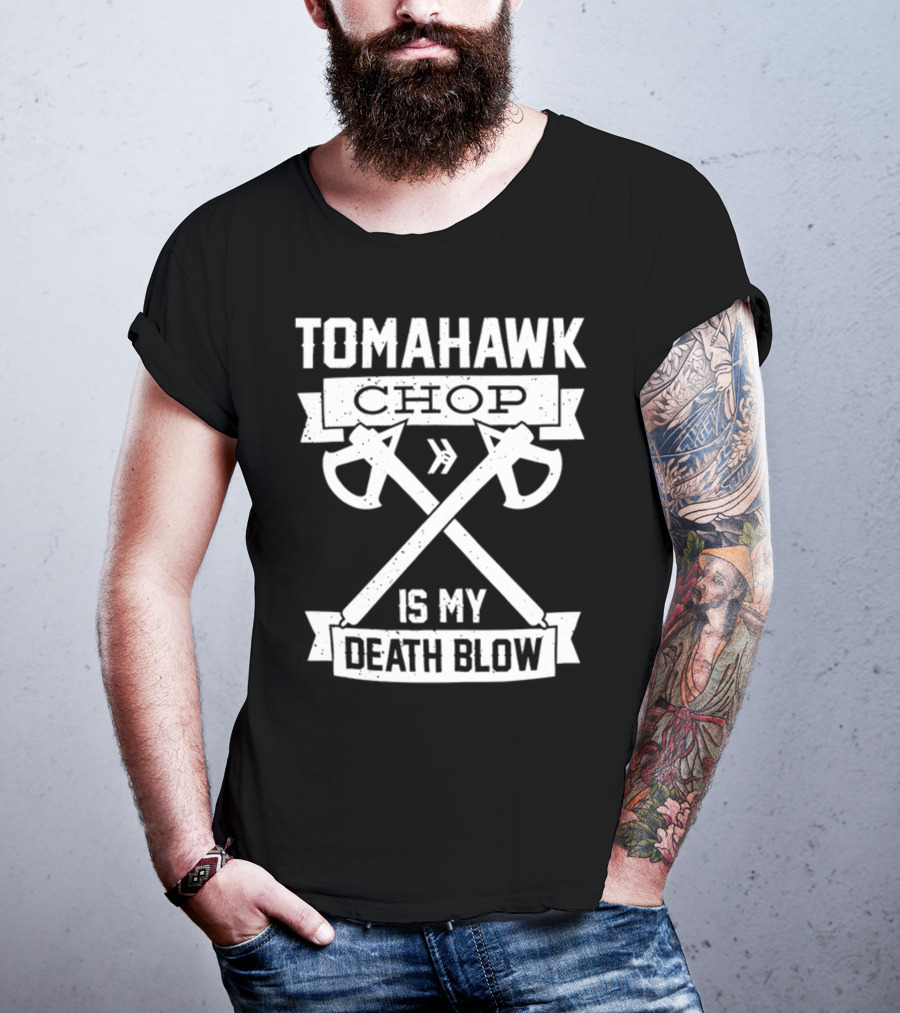 Tomahawk Chop Is My Death Blow T-Shirt