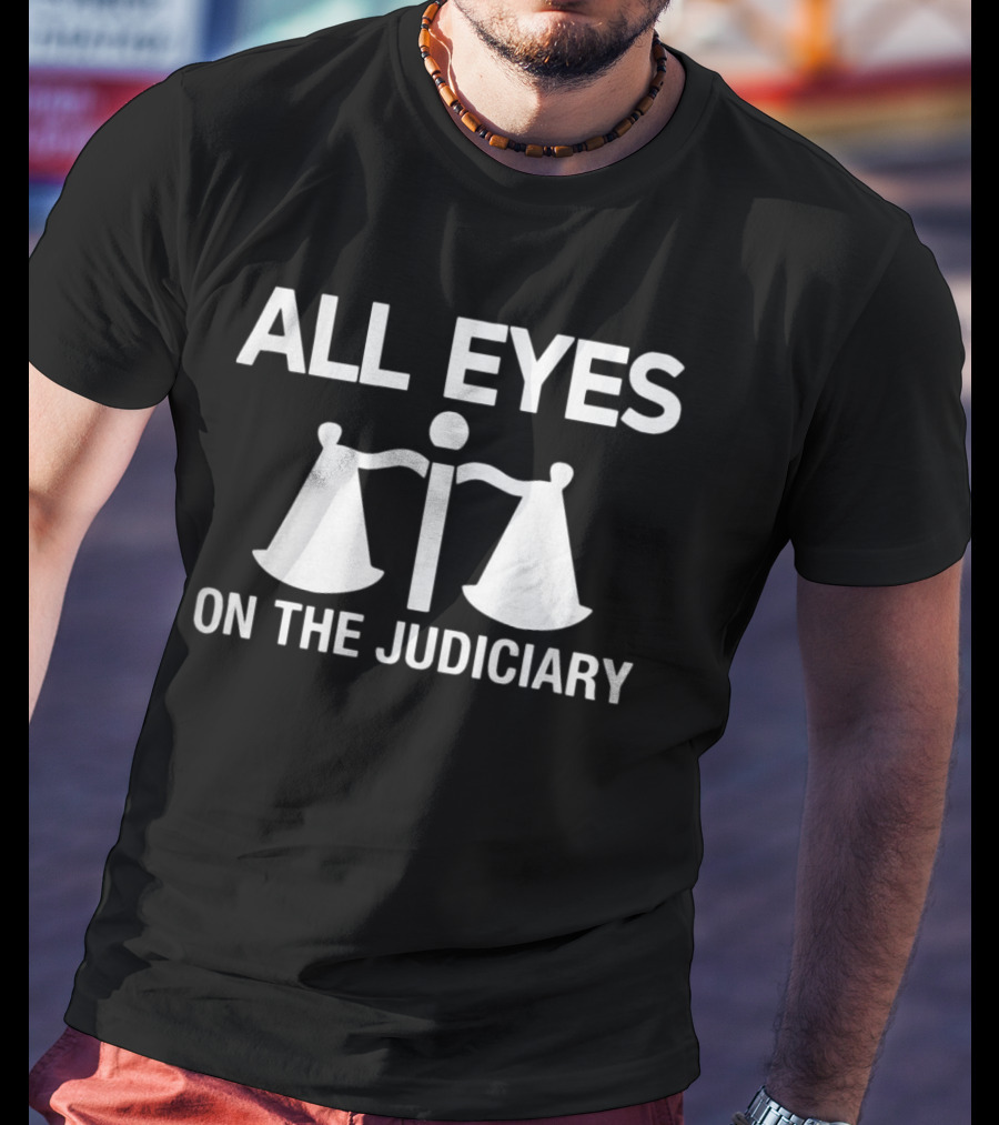 All Eyes On The Judiciary Scales Of Justice T-Shirt