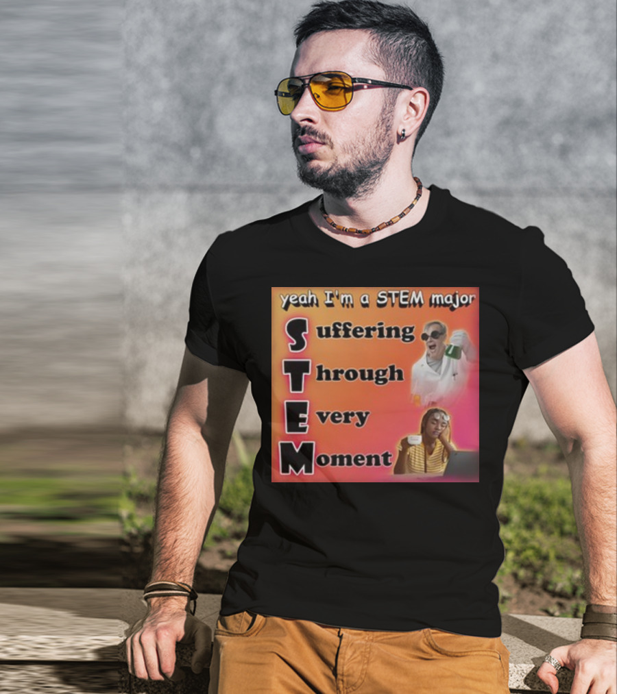 Yeah I'm A Stem Major Suffering Through Every Moment STEM College Struggle Coffee Science Humor T-Shirt