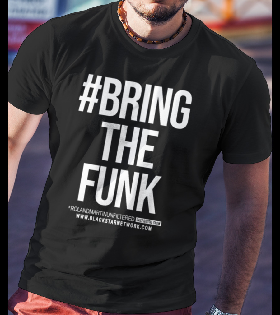 BringTheFunk RolandMartinUnfiltered Daily Digital Show BlackStarNetwork.com T-Shirt