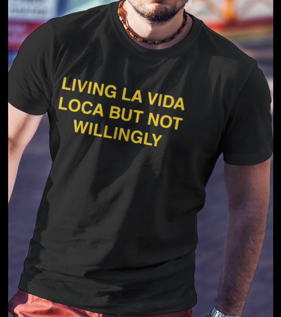 Living La Vida Loca But Not Willingly Reluctant Adventure T-Shirt