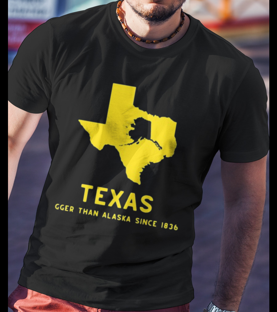 Texas Humor Bigger Than Alaska Since 1836 T-Shirt